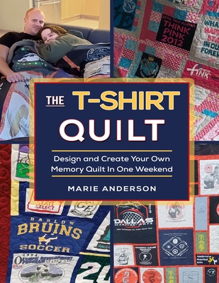 The T-Shirt Quilt: Design and Create Your Own Memory Quilt In One Weekend - Marie Anderson