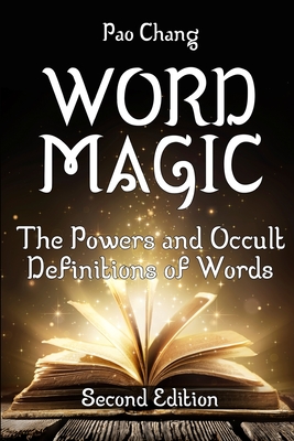 Word Magic: The Powers and Occult Definitions of Words (Second Edition) - Pao Chang