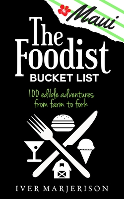 The Maui Foodist Bucket List (2020 Edition): Maui's 100+ Must-Try Restaurants, Breweries, Farm-Tours, Wineries, and More! - Iver Jon Marjerison