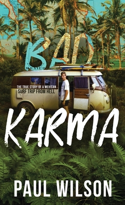 Bad Karma: The True Story of a Mexican Surf Trip from Hell - Paul Wilson