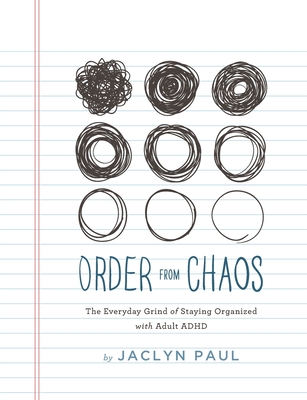 Order from Chaos: The Everyday Grind of Staying Organized with Adult ADHD - Jaclyn Paul