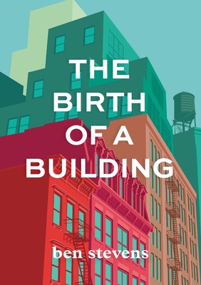 The Birth of a Building: From Conception to Delivery - Ben Stevens