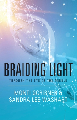 Braiding Light: Through the Eye of the Needle - Monti Scribner