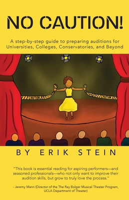 No Caution!: A Step-by-Step Guide to Preparing Auditions for Universities, Colleges, Conservatories, and Beyond - Erik Stein