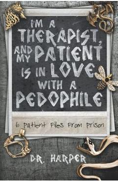 Poza produsului I'm a Therapist, and My Patient is In Love with a Pedophile: 6 Patient Files From Prison - Harper