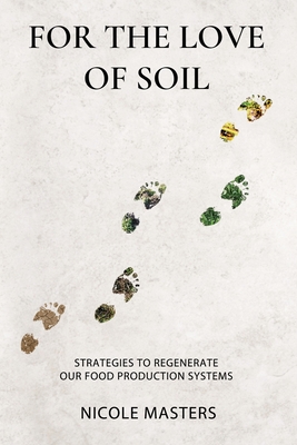 For the Love of Soil: Strategies to Regenerate Our Food Production Systems - Nicole Masters
