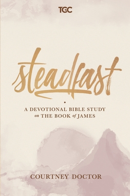 Steadfast: A Devotional Bible Study on the Book of James - Courtney Doctor