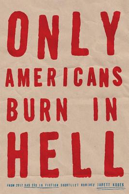 Only Americans Burn in Hell - Jarett Kobek