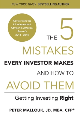 The 5 Mistakes Every Investor Makes and How to Avoid Them: Getting Investing Right - Peter Mallouk