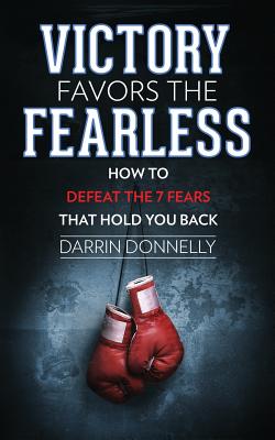 Victory Favors the Fearless: How to Defeat the 7 Fears That Hold You Back - Darrin Donnelly