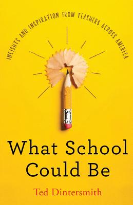 What School Could Be: Insights and Inspiration from Teachers Across America - Ted Dintersmith