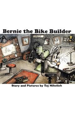 Bernie the Bike Builder - Taj L. Mihelich