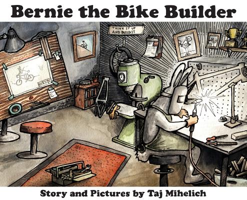 Bernie the Bike Builder - Taj L. Mihelich