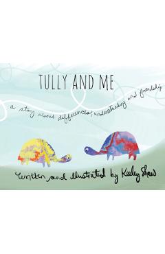 Tully and Me: A Story about Differences, Understanding, and Friendship - Keeley A. Shaw