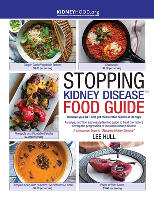 Stopping Kidney Disease Food Guide: A recipe, nutrition and meal planning guide to treat the factors driving the progression of incurable kidney disea - Lee Hull