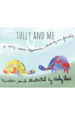 Tully and Me: A story about differences, understanding, and friendship - Keeley A. Shaw