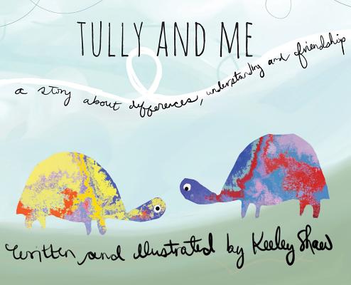 Tully and Me: A story about differences, understanding, and friendship - Keeley A. Shaw