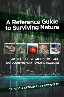 A Reference Guide to Surviving Nature: Outdoor Preparation and Remedies - Nicole Apelian