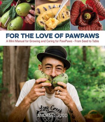 For the Love of Paw Paws: A Mini Manual for Growing and Caring for Paw Paws--From Seed to Table - Michael Judd