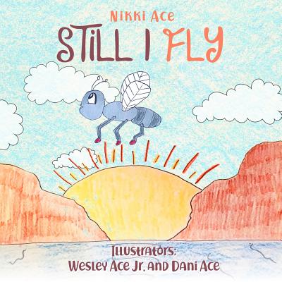 Still I Fly: Designed to help children build confidence, resilience, grit, positive thinking, and perseverance. - Nikki Ace