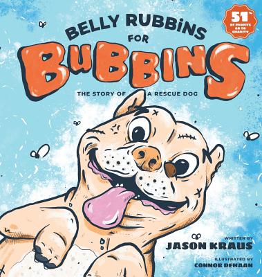 Belly Rubbins For Bubbins: The Story of a Rescue Dog - Jason Kraus