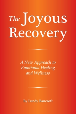 The Joyous Recovery: A New Approach to Emotional Healing and Wellness - Lundy Bancroft