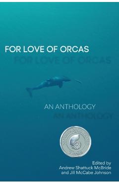 For Love of Orcas: An Anthology - Andrew Shattuck Mcbride