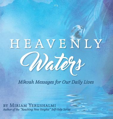 Heavenly Waters: Mikvah Messages for Our Daily Lives - Miriam Yerushalmi