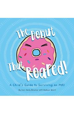 Poza produsului The Donut That Roared: A Child's Guide to Surviving an MRI - Joan Yordy Brasher