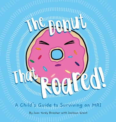 The Donut That Roared: A Child's Guide to Surviving an MRI - Joan Yordy Brasher