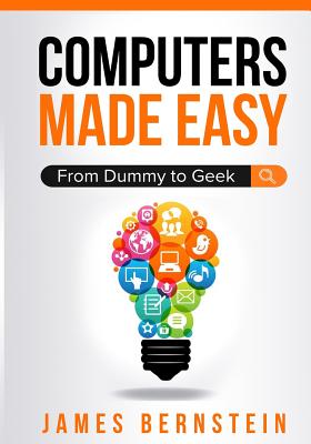 Computers Made Easy: From Dummy To Geek - Bernstein James