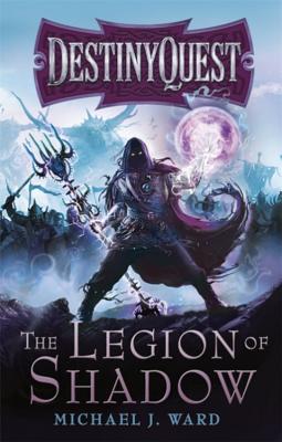 The Legion of Shadow: Destinyquest Book 1 - Michael J. Ward
