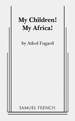 My Children! My Africa! - Athol Fugard