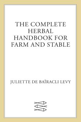 The Complete Herbal Handbook for Farm and Stable - Juliette De Ba�racli Levy