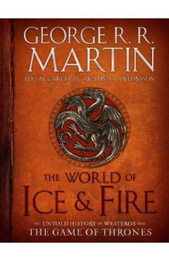 The World of Ice & Fire: The Untold History of Westeros and the Game of Thrones - George R. R. Martin