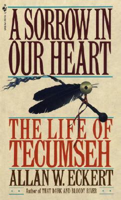 A Sorrow in Our Heart: The Life of Tecumseh - Allan W. Eckert