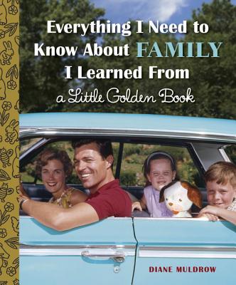 Everything I Need to Know about Family I Learned from a Little Golden Book - Diane Muldrow
