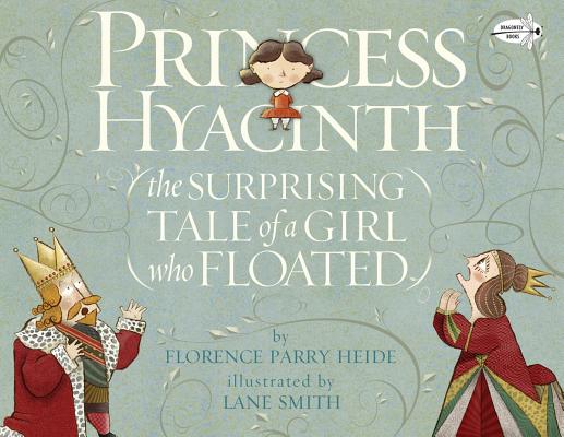 Princess Hyacinth (the Surprising Tale of a Girl Who Floated) - Florence Parry Heide