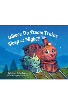 Where Do Steam Trains Sleep at Night? - Brianna Caplan Sayres