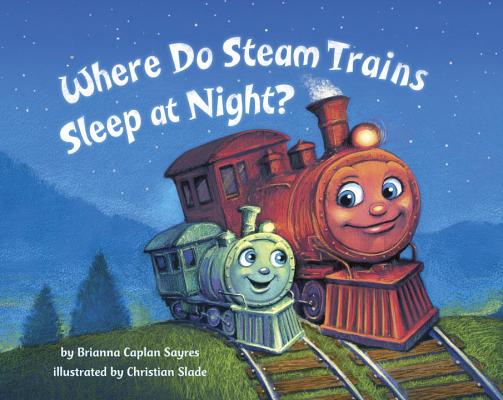 Where Do Steam Trains Sleep at Night? - Brianna Caplan Sayres