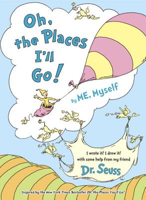 Oh, the Places I'll Go! by Me, Myself - Dr Seuss