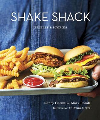 Shake Shack: Recipes & Stories: A Cookbook - Randy Garutti