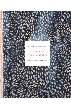 Living with Pattern: Color, Texture, and Print at Home - Rebecca Atwood