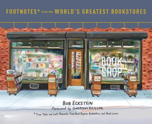 Footnotes from the World's Greatest Bookstores: True Tales and Lost Moments from Book Buyers, Booksellers, and Book Lovers - Bob Eckstein