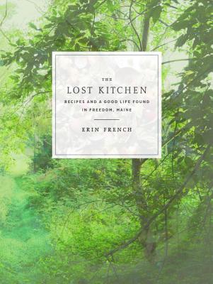 The Lost Kitchen: Recipes and a Good Life Found in Freedom, Maine: A Cookbook - Erin French