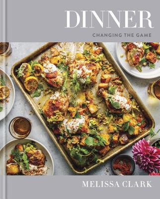 Dinner: Changing the Game: A Cookbook - Melissa Clark