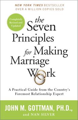 The Seven Principles for Making Marriage Work: A Practical Guide from the Country's Foremost Relationship Expert - John Gottman