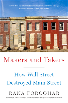 Makers and Takers: How Wall Street Destroyed Main Street - Rana Foroohar