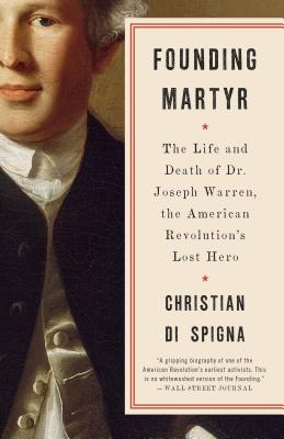 Founding Martyr: The Life and Death of Dr. Joseph Warren, the American Revolution's Lost Hero - Christian Di Spigna