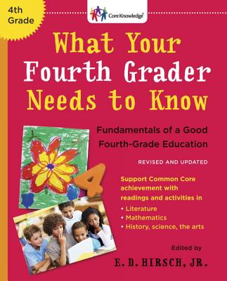 What Your Fourth Grader Needs to Know: Fundamentals of a Good Fourth-Grade Education - E. D. Hirsch